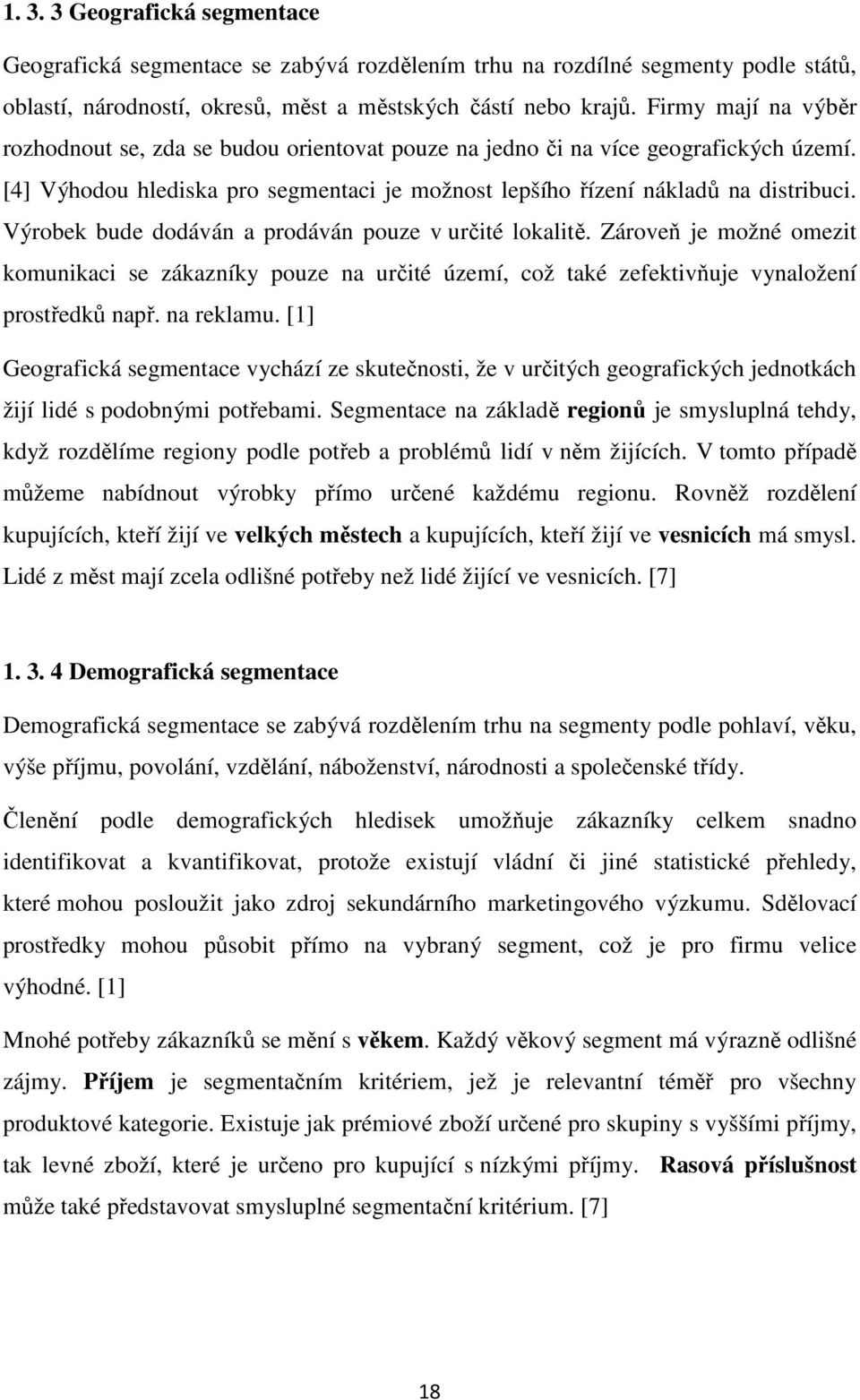 Výrobek bude dodáván a prodáván pouze v určité lokalitě. Zároveň je možné omezit komunikaci se zákazníky pouze na určité území, což také zefektivňuje vynaložení prostředků např. na reklamu.