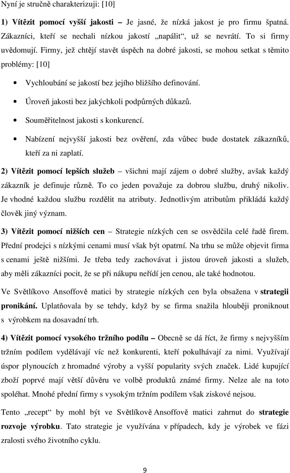 Úroveň jakosti bez jakýchkoli podpůrných důkazů. Souměřitelnost jakosti s konkurencí. Nabízení nejvyšší jakosti bez ověření, zda vůbec bude dostatek zákazníků, kteří za ni zaplatí.