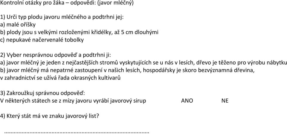 dřevo je těženo pro výrobu nábytku b) má nepatrné zastoupení v našich lesích, hospodářsky je skoro bezvýznamná dřevina, v zahradnictví se užívá řada