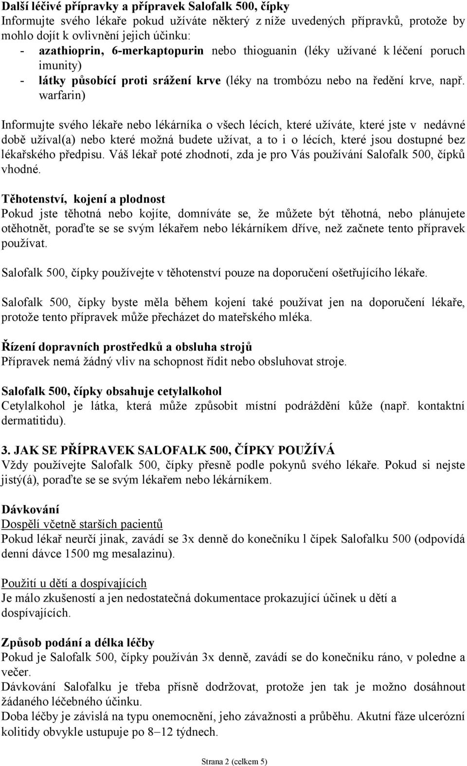 warfarin) Informujte svého lékaře nebo lékárníka o všech lécích, které užíváte, které jste v nedávné době užíval(a) nebo které možná budete užívat, a to i o lécích, které jsou dostupné bez lékařského