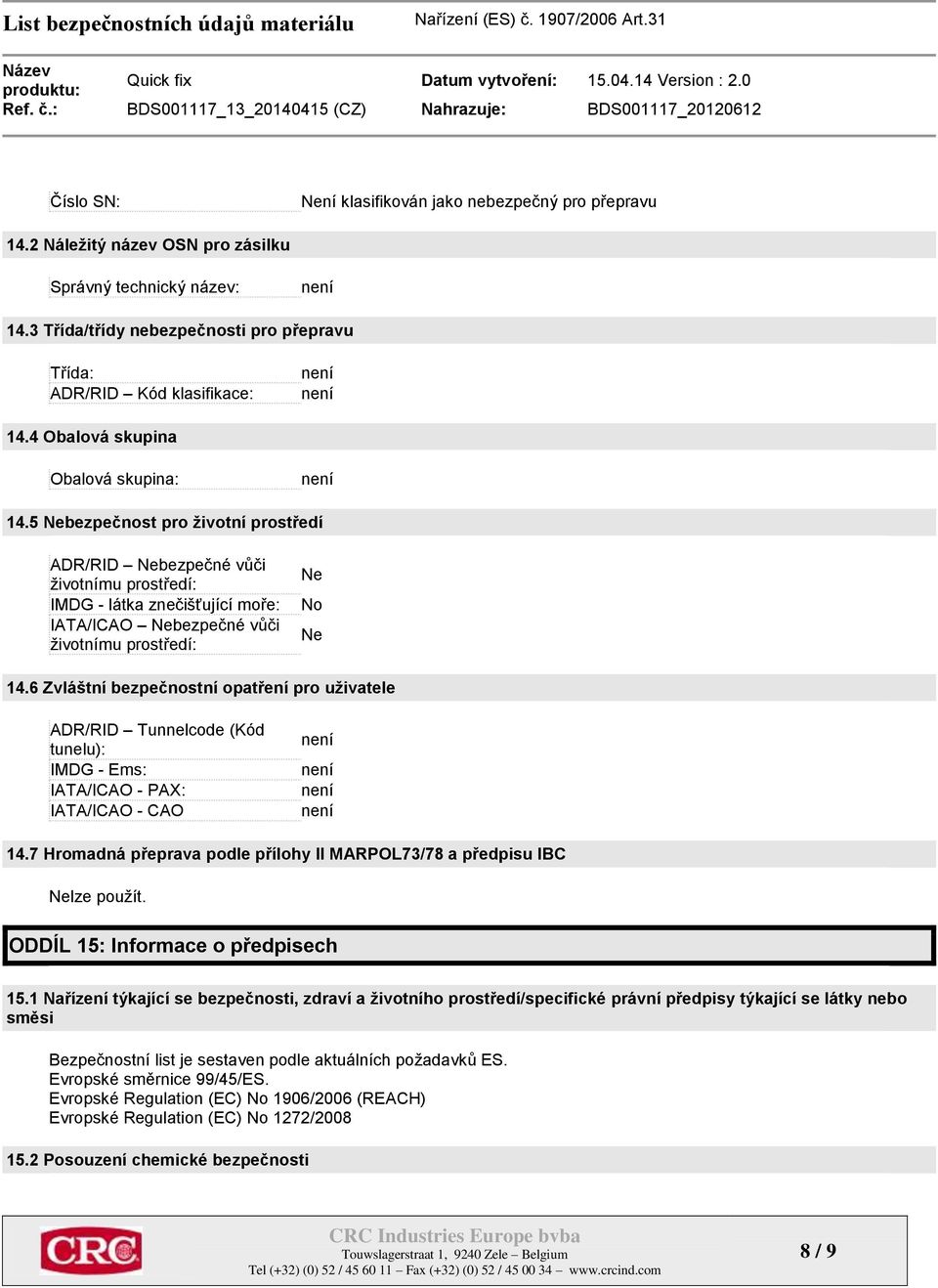 5 Nebezpečnost pro životní prostředí ADR/RID Nebezpečné vůči životnímu prostředí: IMDG - látka znečišťující moře: IATA/ICAO Nebezpečné vůči životnímu prostředí: Ne No Ne 14.