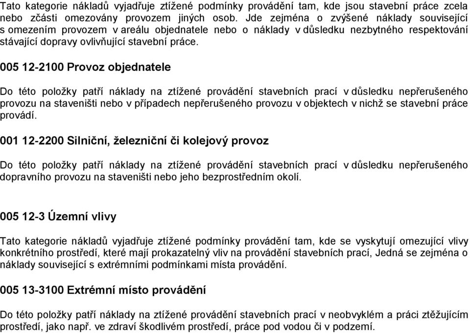 005 12-2100 Provoz objednatele Do této položky patří náklady na ztížené provádění stavebních prací v důsledku nepřerušeného provozu na staveništi nebo v případech nepřerušeného provozu v objektech v