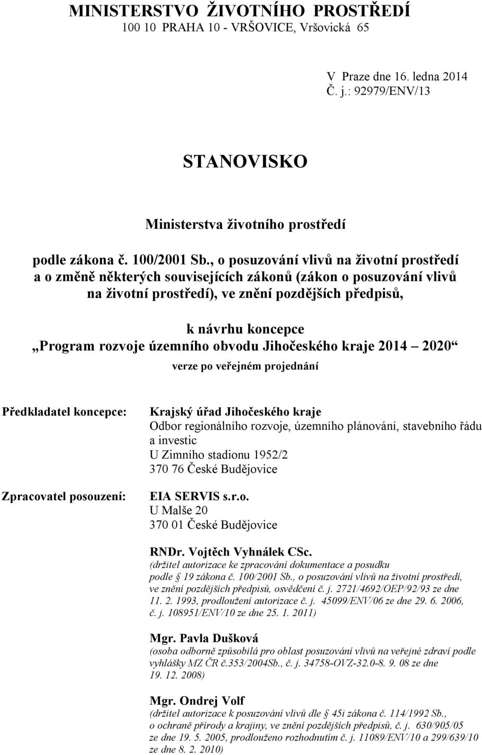 územního obvodu Jihočeského kraje 2014 2020 verze po veřejném projednání Předkladatel koncepce: Zpracovatel posouzení: Krajský úřad Jihočeského kraje Odbor regionálního rozvoje, územního plánování,