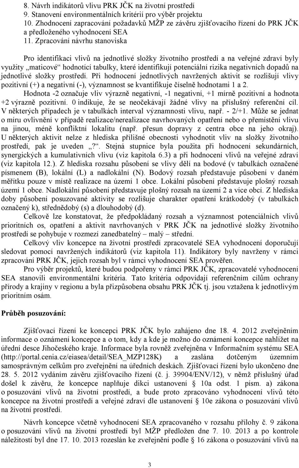 Zpracování návrhu stanoviska Pro identifikaci vlivů na jednotlivé složky životního prostředí a na veřejné zdraví byly využity maticové hodnotící tabulky, které identifikují potenciální rizika