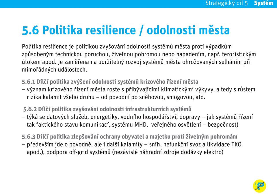 1 Dílčí politika zvýšení odolnosti systémů krizového řízení města význam krizového řízení města roste s přibývajícími klimatickými výkyvy, a tedy s růstem rizika kalamit všeho druhu od povodní po