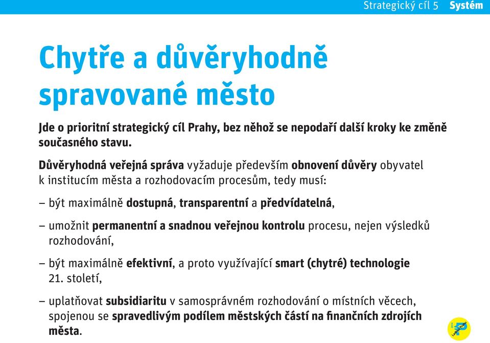 transparentní a předvídatelná, umožnit permanentní a snadnou veřejnou kontrolu procesu, nejen výsledků rozhodování, být maximálně efektivní, a proto