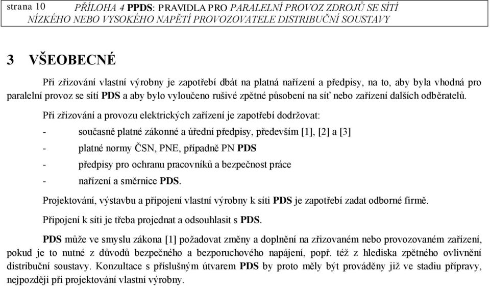 Při zřizování a provozu elektrických zařízení je zapotřebí dodržovat: - současně platné zákonné a úřední předpisy, především [1], [2] a [3] - platné normy ČSN, PNE, případně PN PDS - předpisy pro