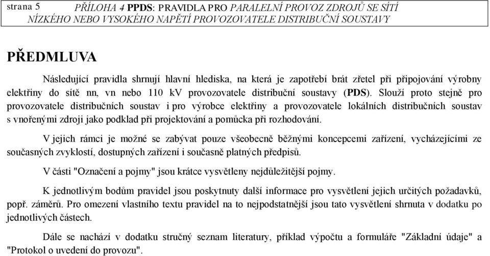 Slouží proto stejně pro provozovatele distribučních soustav i pro výrobce elektřiny a provozovatele lokálních distribučních soustav s vnořenými zdroji jako podklad při projektování a pomůcka při