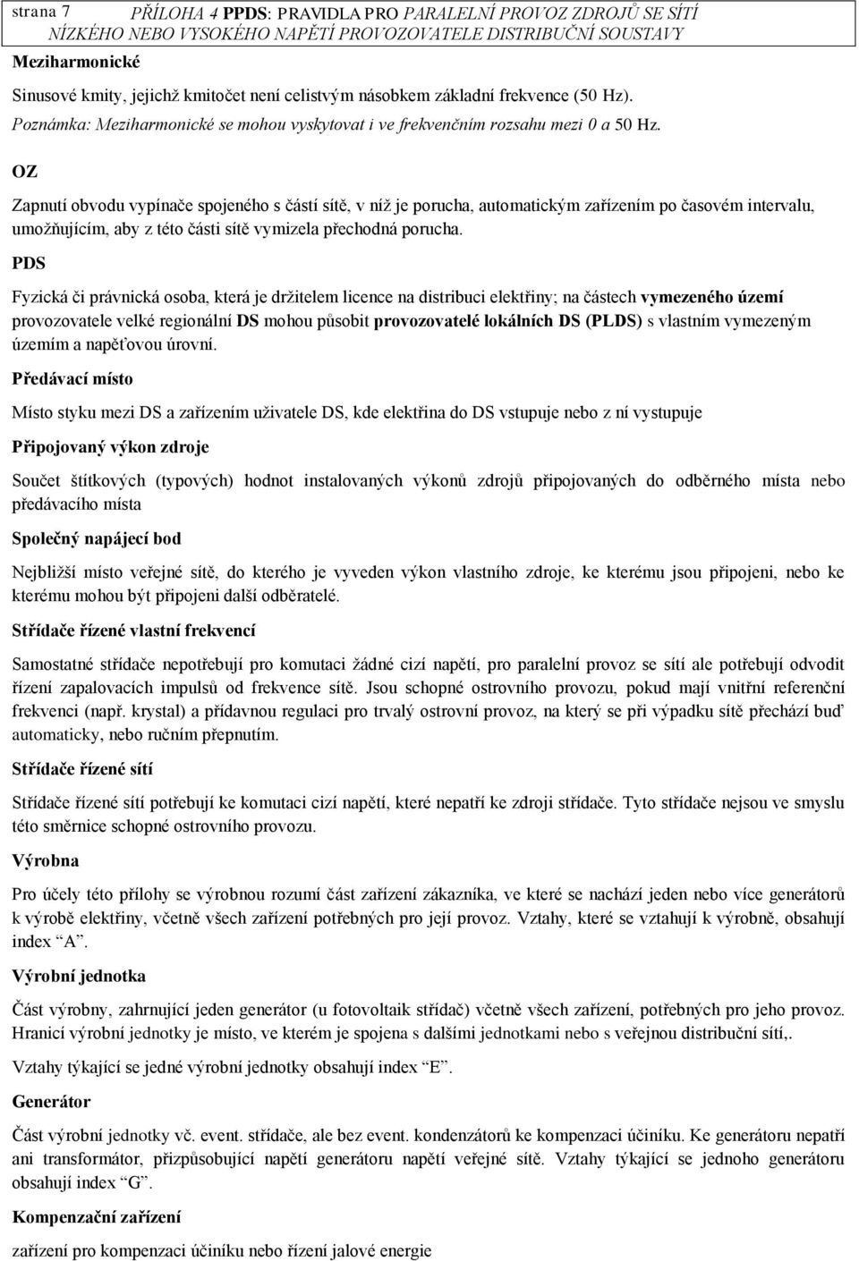 OZ Zapnutí obvodu vypínače spojeného s částí sítě, v níž je porucha, automatickým zařízením po časovém intervalu, umožňujícím, aby z této části sítě vymizela přechodná porucha.