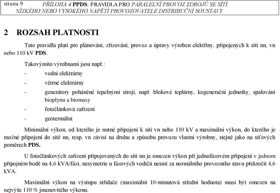 blokové teplárny, kogenerační jednotky, spalování bioplynu a biomasy - fotočlánková zařízení - geotermální Minimální výkon, od kterého je nutné připojení k síti vn nebo 110 kv a maximální výkon, do