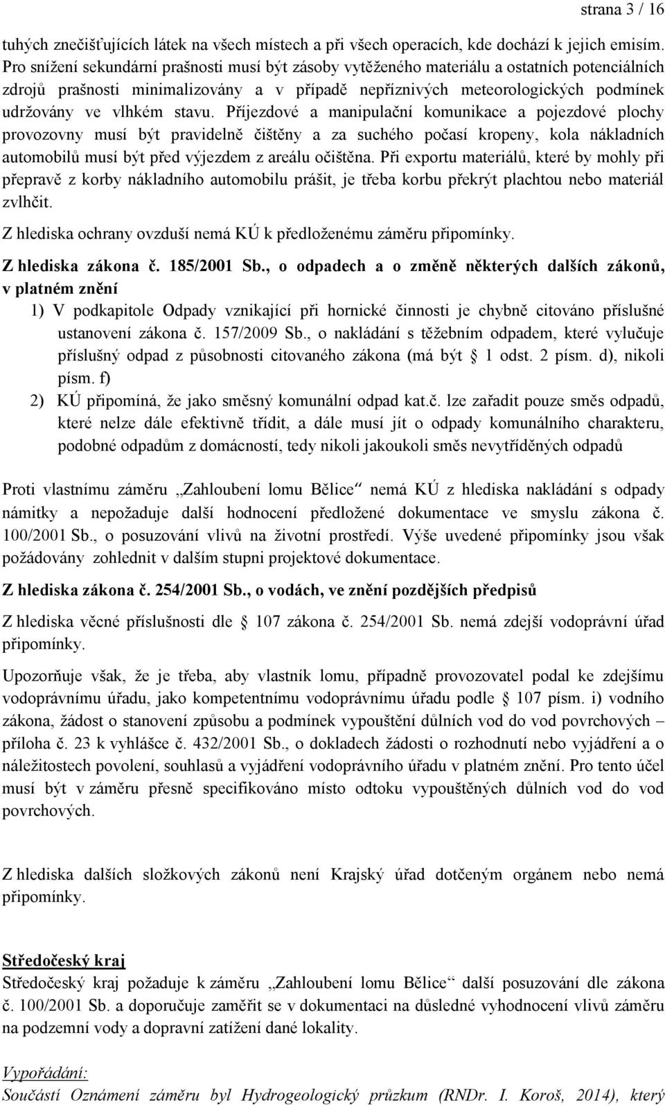 stavu. Příjezdové a manipulační komunikace a pojezdové plochy provozovny musí být pravidelně čištěny a za suchého počasí kropeny, kola nákladních automobilů musí být před výjezdem z areálu očištěna.