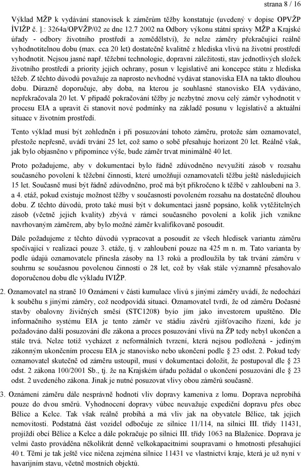 cca 20 let) dostatečně kvalitně z hlediska vlivů na ţivotní prostředí vyhodnotit. Nejsou jasné např.