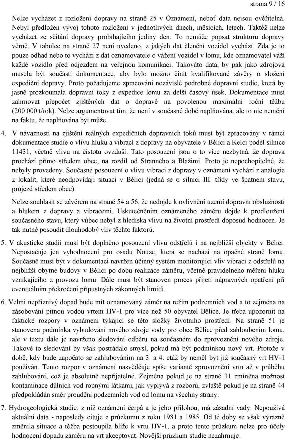 Zda je to pouze odhad nebo to vychází z dat oznamovatele o váţení vozidel v lomu, kde oznamovatel váţí kaţdé vozidlo před odjezdem na veřejnou komunikaci.