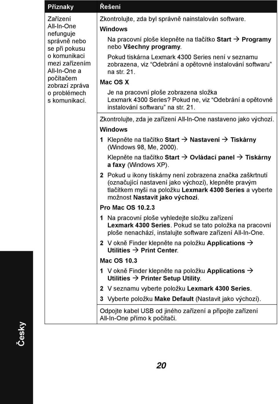 Pokud tiskárna Lexmark 4300 Series není v seznamu zobrazena, viz Odebrání a opětovné instalování softwaru na str. 21. Mac OS X Je na pracovní ploše zobrazena složka Lexmark 4300 Series?