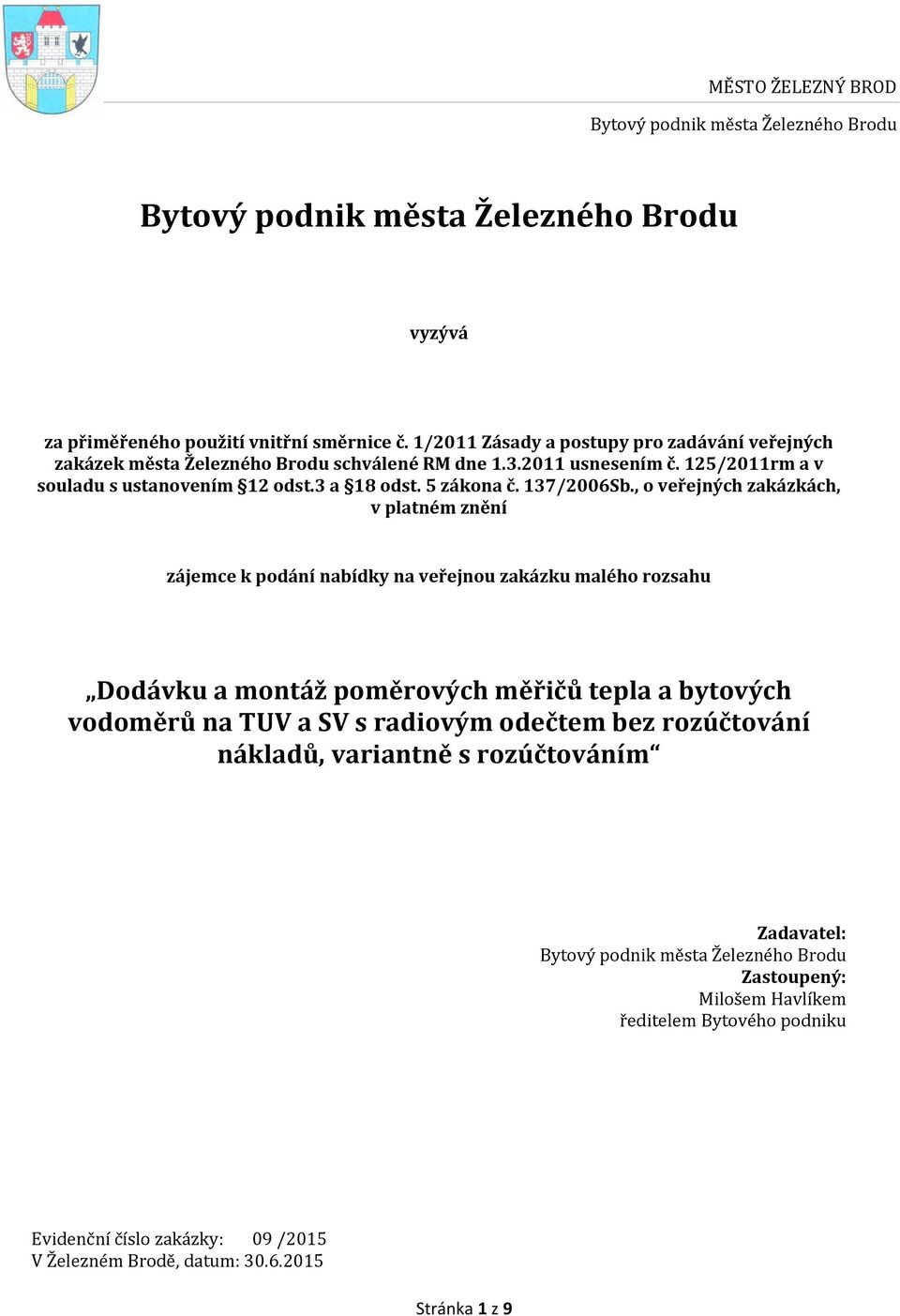 , o veřejných zakázkách, v platném znění zájemce k podání nabídky na veřejnou zakázku malého rozsahu Dodávku a montáž poměrových měřičů tepla a bytových