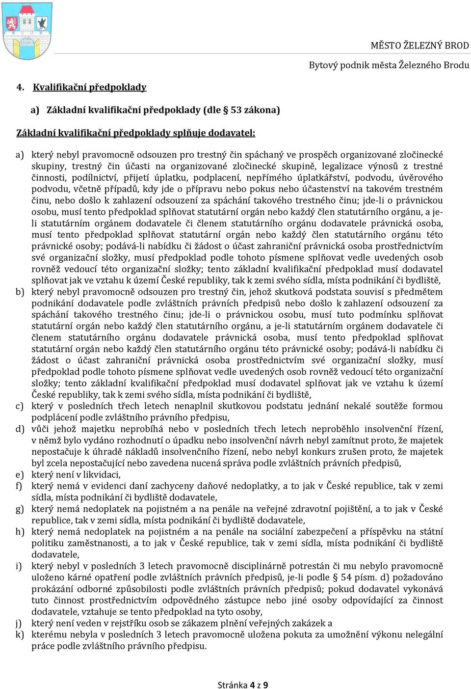 úplatkářství, podvodu, úvěrového podvodu, včetně případů, kdy jde o přípravu nebo pokus nebo účastenství na takovém trestném činu, nebo došlo k zahlazení odsouzení za spáchání takového trestného