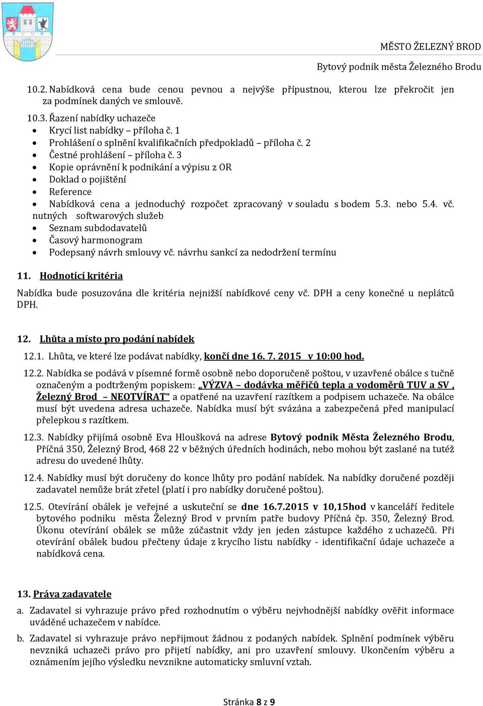 3 Kopie oprávnění k podnikání a výpisu z OR Doklad o pojištění Reference Nabídková cena a jednoduchý rozpočet zpracovaný v souladu s bodem 5.3. nebo 5.4. vč.