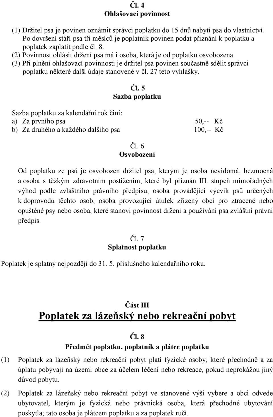 (3) Při plnění ohlašovací povinnosti je držitel psa povinen součastně sdělit správci poplatku některé další údaje stanovené v čl. 27 této vyhlášky. Čl.