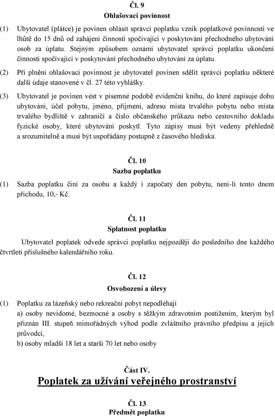 (2) Při plnění ohlašovací povinnost je ubytovatel povinen sdělit správci poplatku některé další údaje stanovené v čl. 27 této vyhlášky.