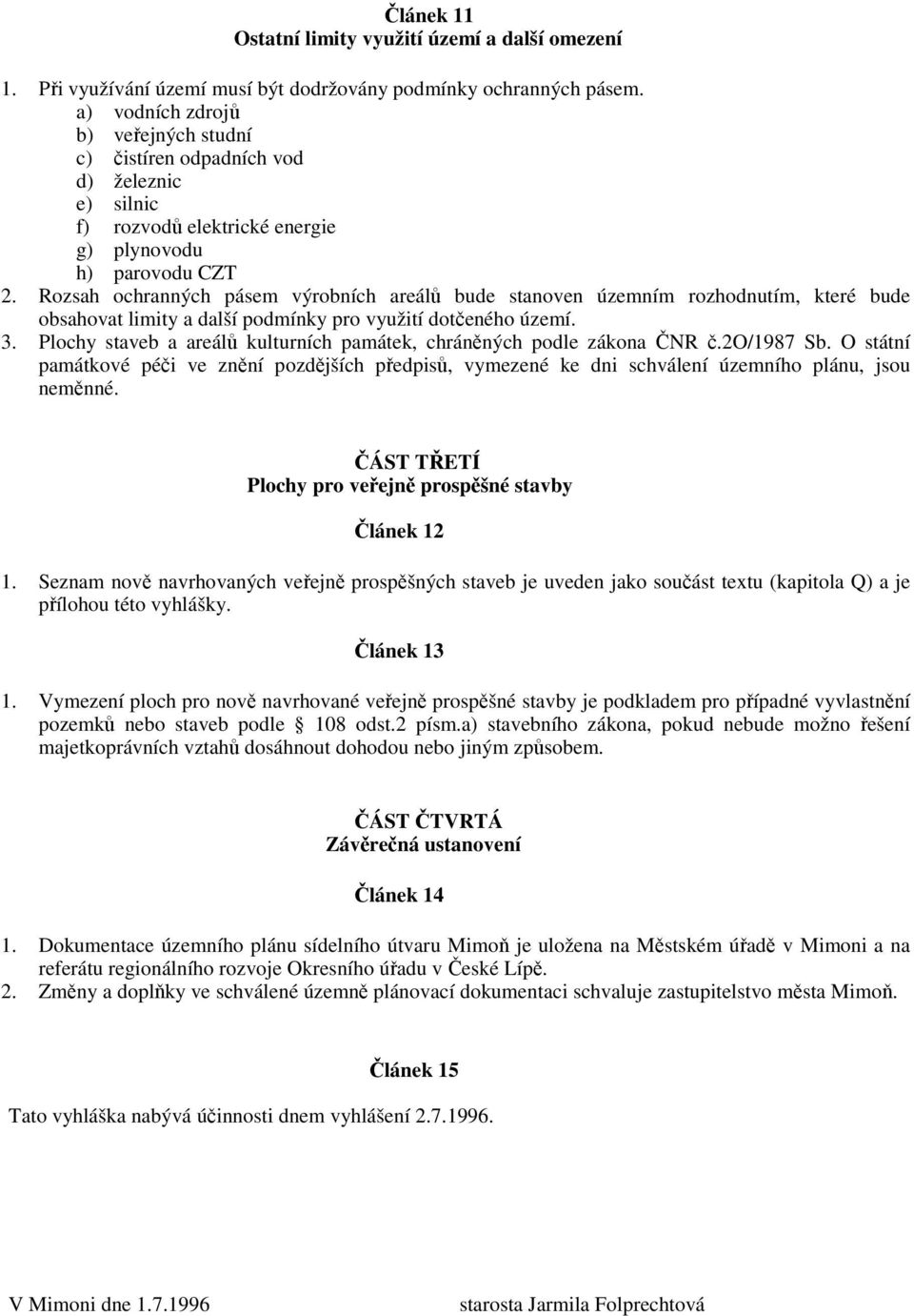 Rozsah ochranných pásem výrobních areálů bude stanoven územním rozhodnutím, které bude obsahovat limity a další podmínky pro využití dotčeného území. 3.