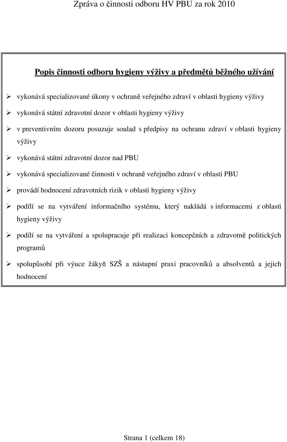 specializované činnosti v ochraně veřejného zdraví v oblasti PBU provádí hodnocení zdravotních rizik v oblasti hygieny výživy podílí se na vytváření informačního systému, který nakládá s informacemi