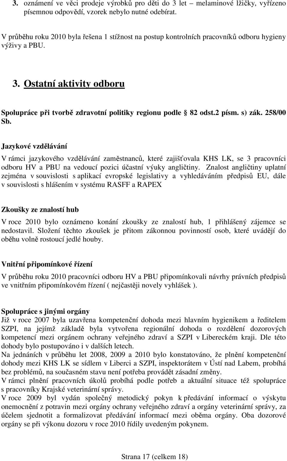 2 písm. s) zák. 258/00 Sb. Jazykové vzdělávání V rámci jazykového vzdělávání zaměstnanců, které zajišťovala KHS LK, se 3 pracovníci odboru HV a PBU na vedoucí pozici účastní výuky angličtiny.