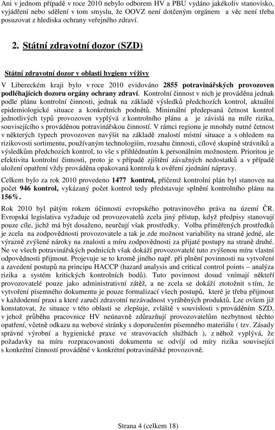 Státní zdravotní dozor (SZD) Státní zdravotní dozor v oblasti hygieny výživy V Libereckém kraji bylo v roce 2010 evidováno 2855 potravinářských provozoven podléhajících dozoru orgány ochrany zdraví.