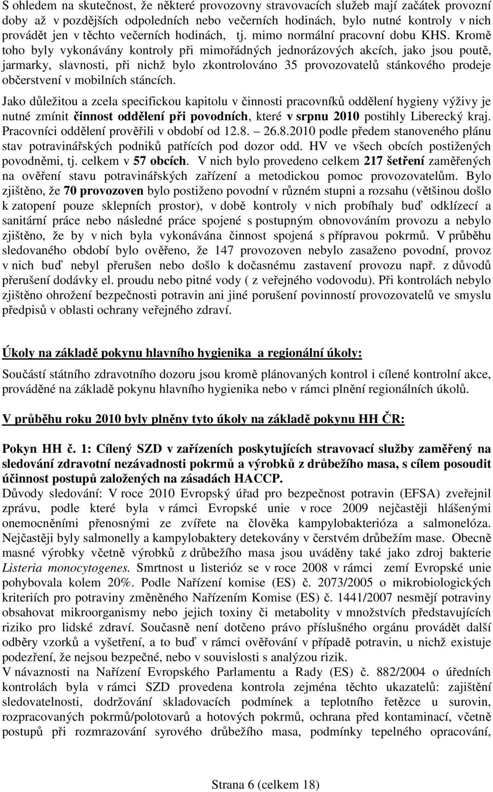 Kromě toho byly vykonávány kontroly při mimořádných jednorázových akcích, jako jsou poutě, jarmarky, slavnosti, při nichž bylo zkontrolováno 35 provozovatelů stánkového prodeje občerstvení v