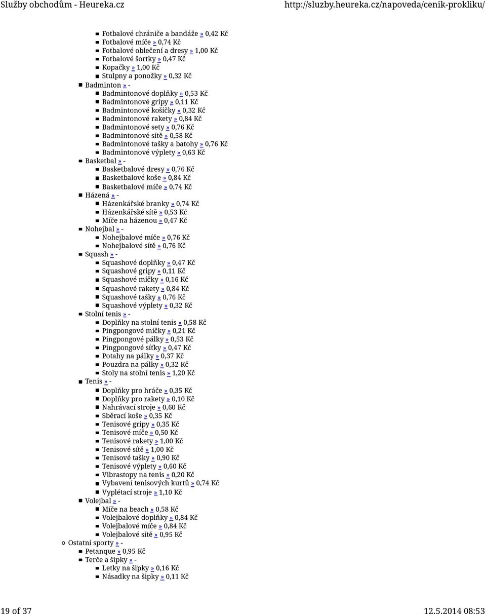 Badmintonové výplety» 0,63 Kč Basketbal» - Basketbalové dresy» 0,76 Kč Basketbalové koše» 0,84 Kč Basketbalové míče» 0,74 Kč Házená» - Házenkářské branky» 0,74 Kč Házenkářské sítě» 0,53 Kč Míče na