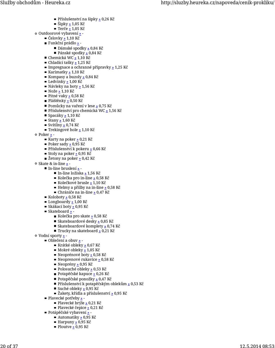 Pomůcky na vaření v lese» 0,75 Kč Příslušenství pro chemická WC» 1,56 Kč Spacáky» 1,10 Kč Stany» 1,60 Kč Svítilny» 0,74 Kč Trekingové hole» 1,10 Kč Poker» - Karty na poker» 0,21 Kč Poker sady» 0,95