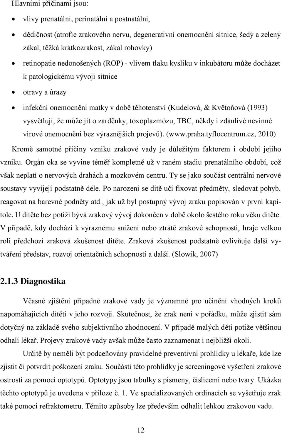 (1993) vysvětlují, ţe můţe jít o zarděnky, toxoplazmózu, TBC, někdy i zdánlivé nevinné virové onemocnění bez výraznějších projevů). (www.praha.tyflocentrum.