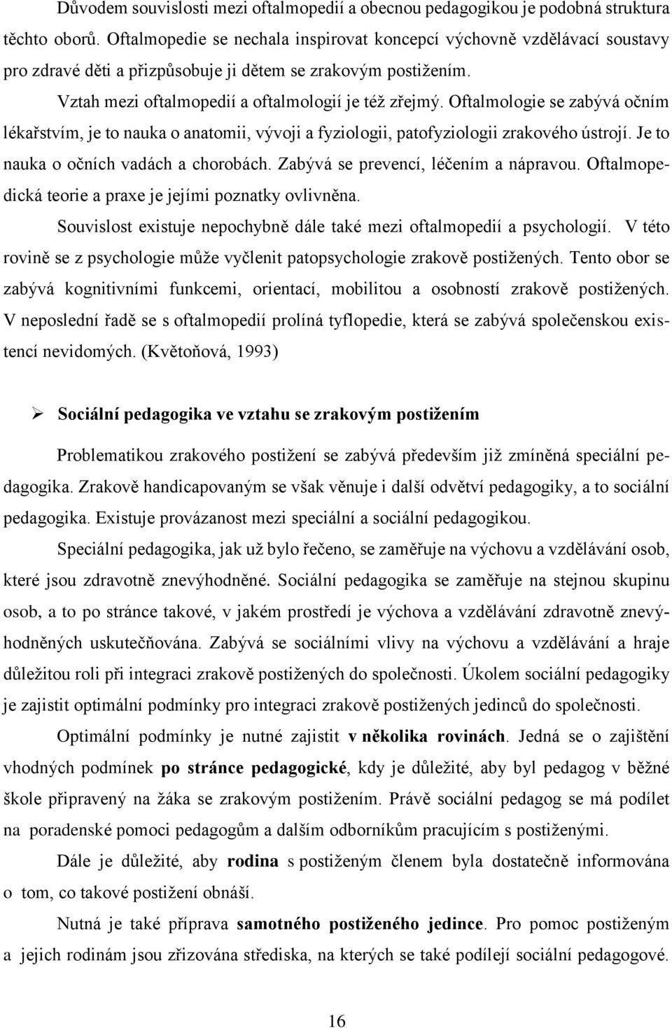 Oftalmologie se zabývá očním lékařstvím, je to nauka o anatomii, vývoji a fyziologii, patofyziologii zrakového ústrojí. Je to nauka o očních vadách a chorobách. Zabývá se prevencí, léčením a nápravou.