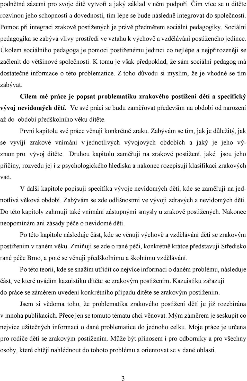 Úkolem sociálního pedagoga je pomoci postiţenému jedinci co nejlépe a nejpřirozeněji se začlenit do většinové společnosti.