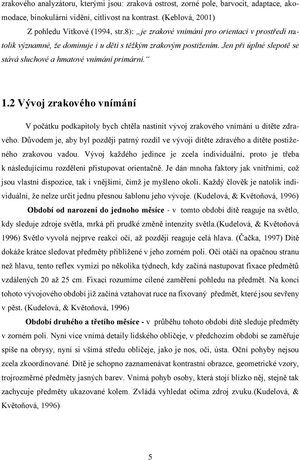 2 Vývoj zrakového vnímání V počátku podkapitoly bych chtěla nastínit vývoj zrakového vnímání u dítěte zdravého.