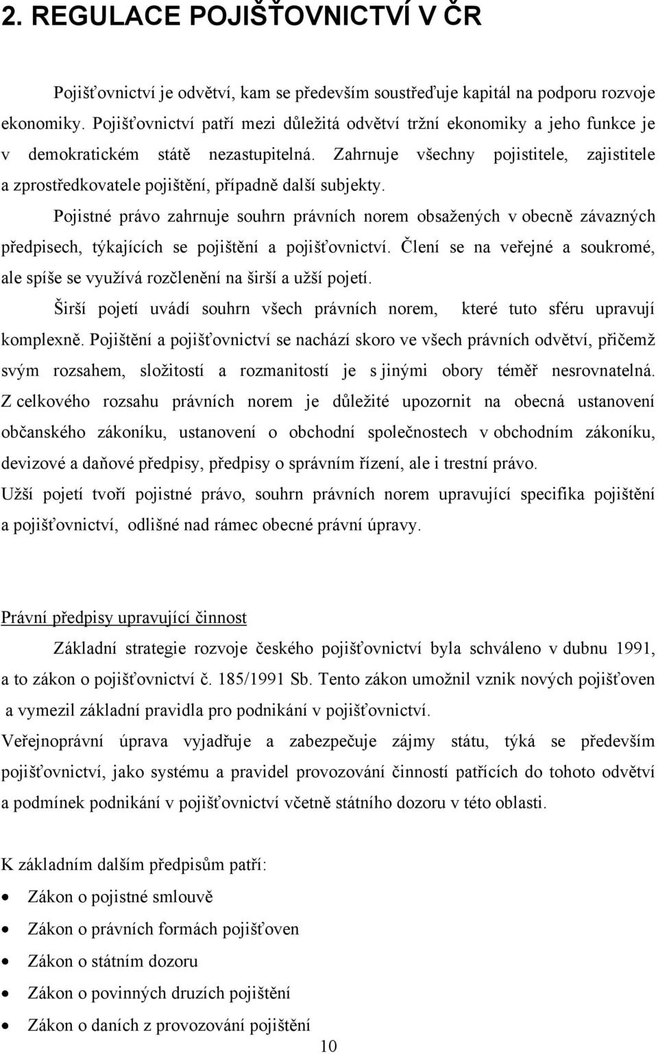 Zahrnuje všechny pojistitele, zajistitele a zprostředkovatele pojištění, případně další subjekty.