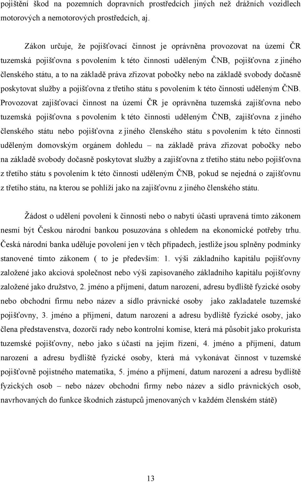 zřizovat pobočky nebo na základě svobody dočasně poskytovat sluţby a pojišťovna z třetího státu s povolením k této činnosti uděleným ČNB.