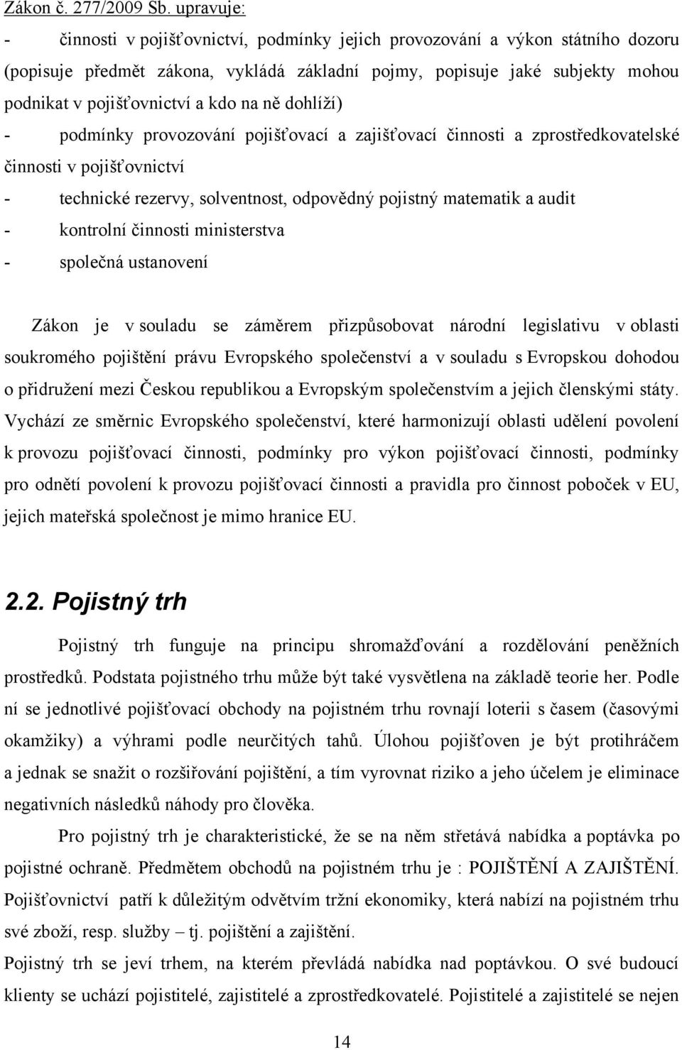 kdo na ně dohlíţí) - podmínky provozování pojišťovací a zajišťovací činnosti a zprostředkovatelské činnosti v pojišťovnictví - technické rezervy, solventnost, odpovědný pojistný matematik a audit -