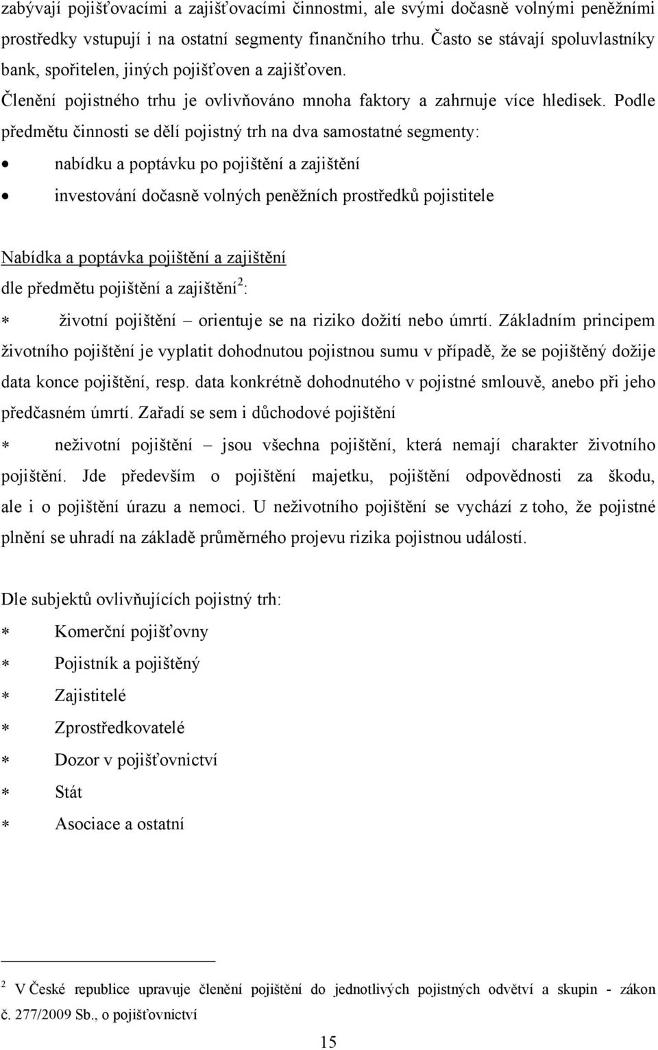 Podle předmětu činnosti se dělí pojistný trh na dva samostatné segmenty: nabídku a poptávku po pojištění a zajištění investování dočasně volných peněţních prostředkŧ pojistitele Nabídka a poptávka