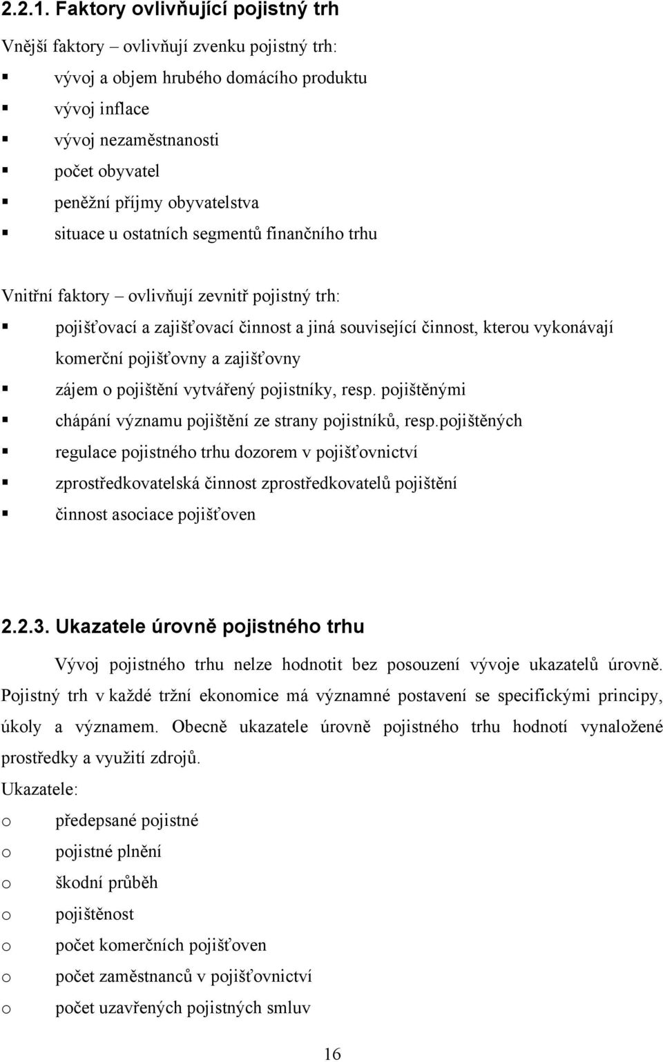 situace u ostatních segmentŧ finančního trhu Vnitřní faktory ovlivňují zevnitř pojistný trh: pojišťovací a zajišťovací činnost a jiná související činnost, kterou vykonávají komerční pojišťovny a