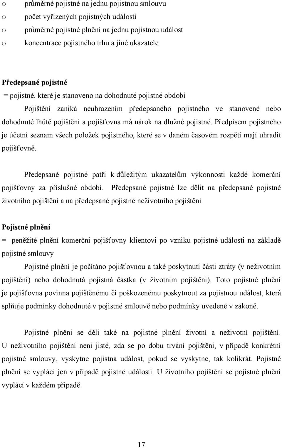 pojistné. Předpisem pojistného je účetní seznam všech poloţek pojistného, které se v daném časovém rozpětí mají uhradit pojišťovně.