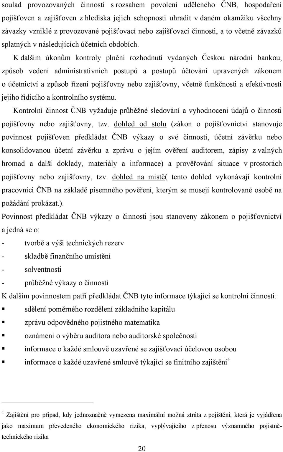 K dalším úkonŧm kontroly plnění rozhodnutí vydaných Českou národní bankou, zpŧsob vedení administrativních postupŧ a postupŧ účtování upravených zákonem o účetnictví a zpŧsob řízení pojišťovny nebo