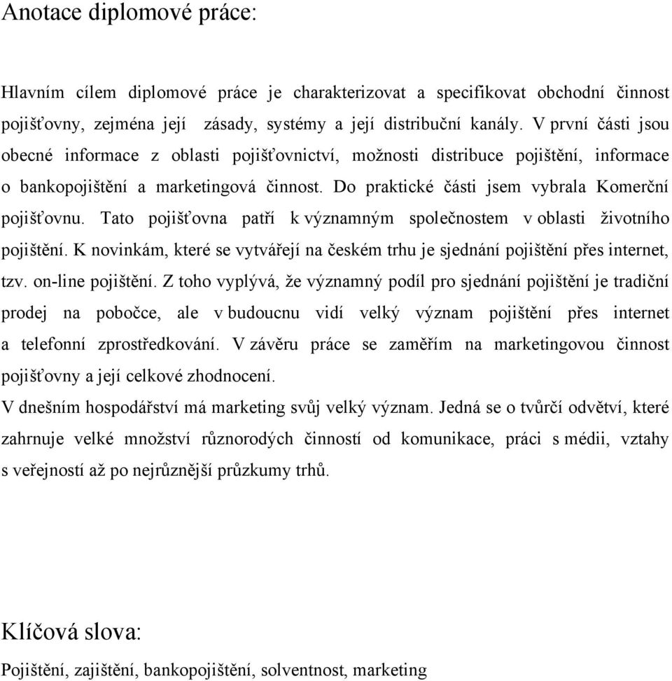 Tato pojišťovna patří k významným společnostem v oblasti ţivotního pojištění. K novinkám, které se vytvářejí na českém trhu je sjednání pojištění přes internet, tzv. on-line pojištění.