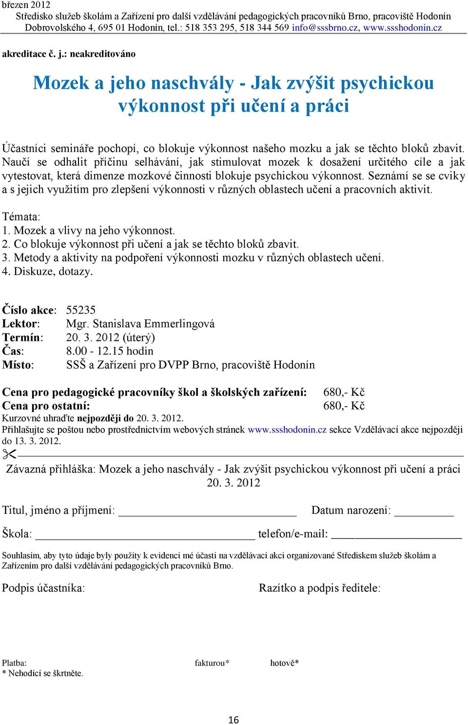 Seznámí se se cviky a s jejich využitím pro zlepšení výkonnosti v různých oblastech učení a pracovních aktivit. Témata: 1. Mozek a vlivy na jeho výkonnost. 2.