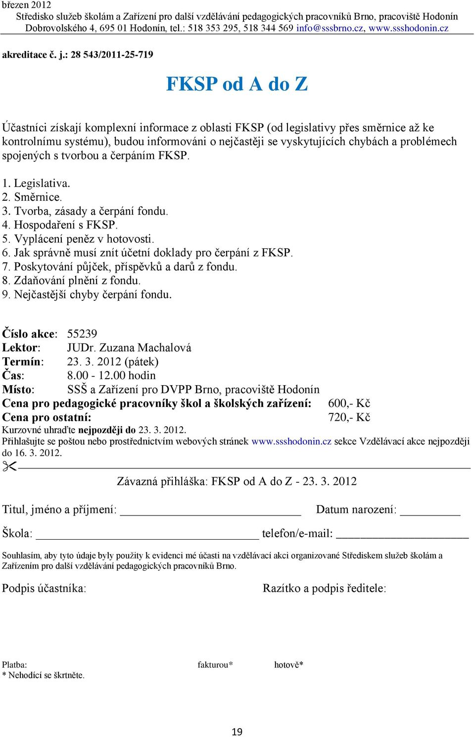 Jak správně musí znít účetní doklady pro čerpání z FKSP. 7. Poskytování půjček, příspěvků a darů z fondu. 8. Zdaňování plnění z fondu. 9. Nejčastější chyby čerpání fondu.