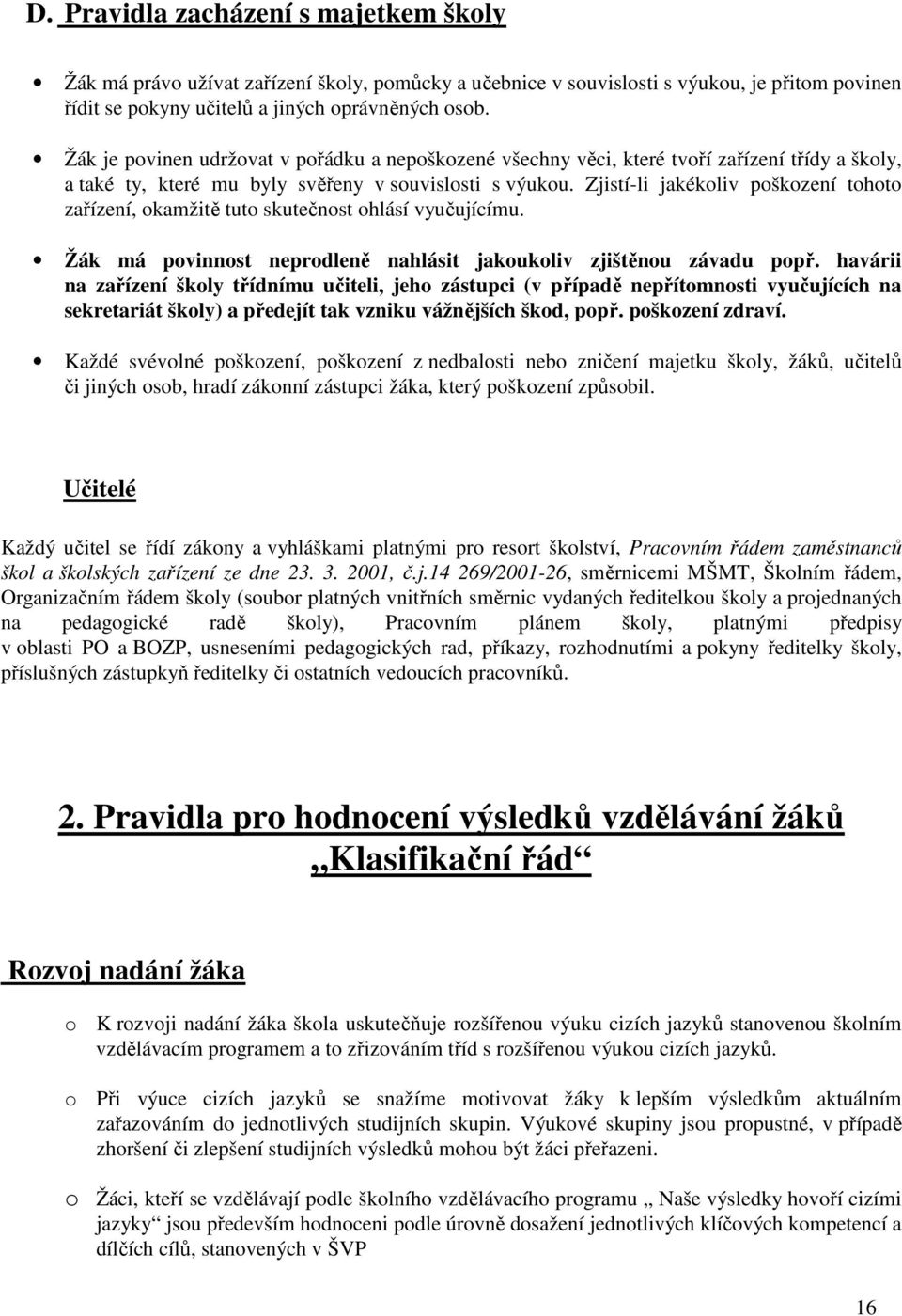 Zjistí-li jakékoliv poškození tohoto zařízení, okamžitě tuto skutečnost ohlásí vyučujícímu. Žák má povinnost neprodleně nahlásit jakoukoliv zjištěnou závadu popř.