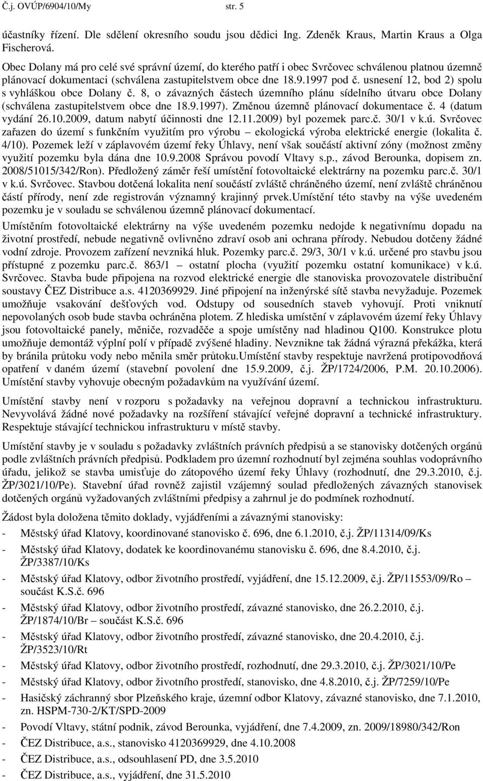 usnesení 12, bod 2) spolu s vyhláškou obce Dolany č. 8, o závazných částech územního plánu sídelního útvaru obce Dolany (schválena zastupitelstvem obce dne 18.9.1997).