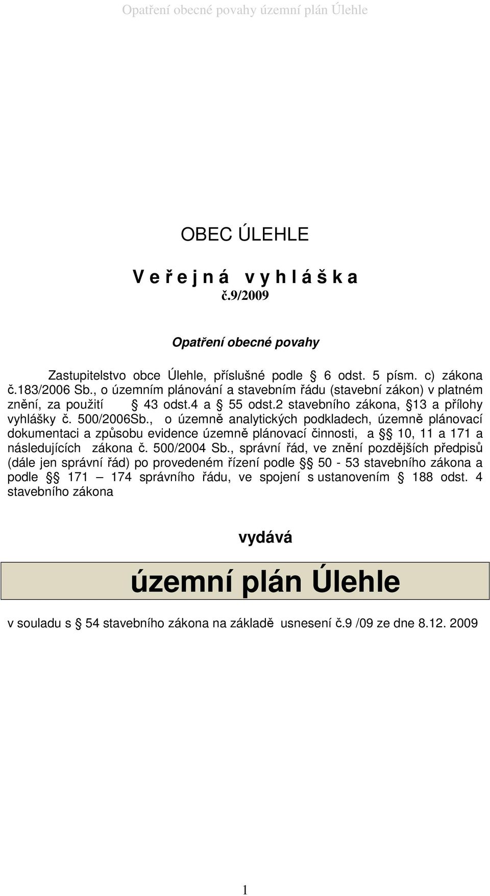 , o územně analytických podkladech, územně plánovací dokumentaci a způsobu evidence územně plánovací činnosti, a 10, 11 a 171 a následujících zákona č. 500/2004 Sb.