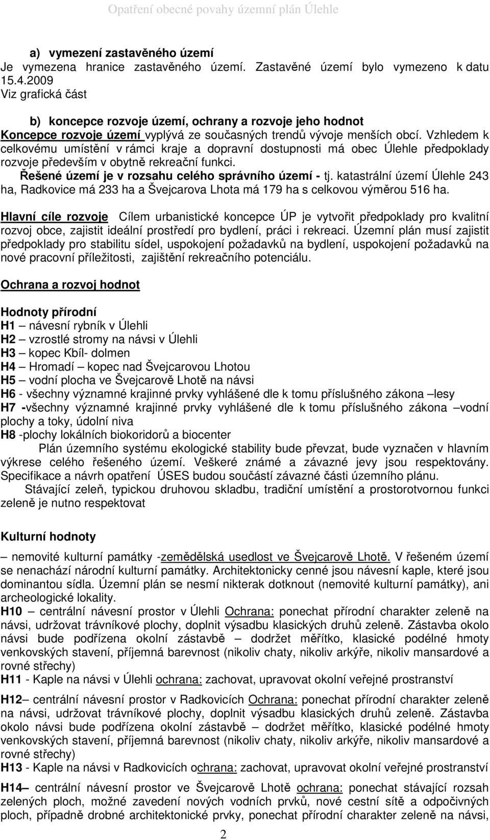 Vzhledem k celkovému umístění v rámci kraje a dopravní dostupnosti má obec Úlehle předpoklady rozvoje především v obytně rekreační funkci. Řešené území je v rozsahu celého správního území - tj.