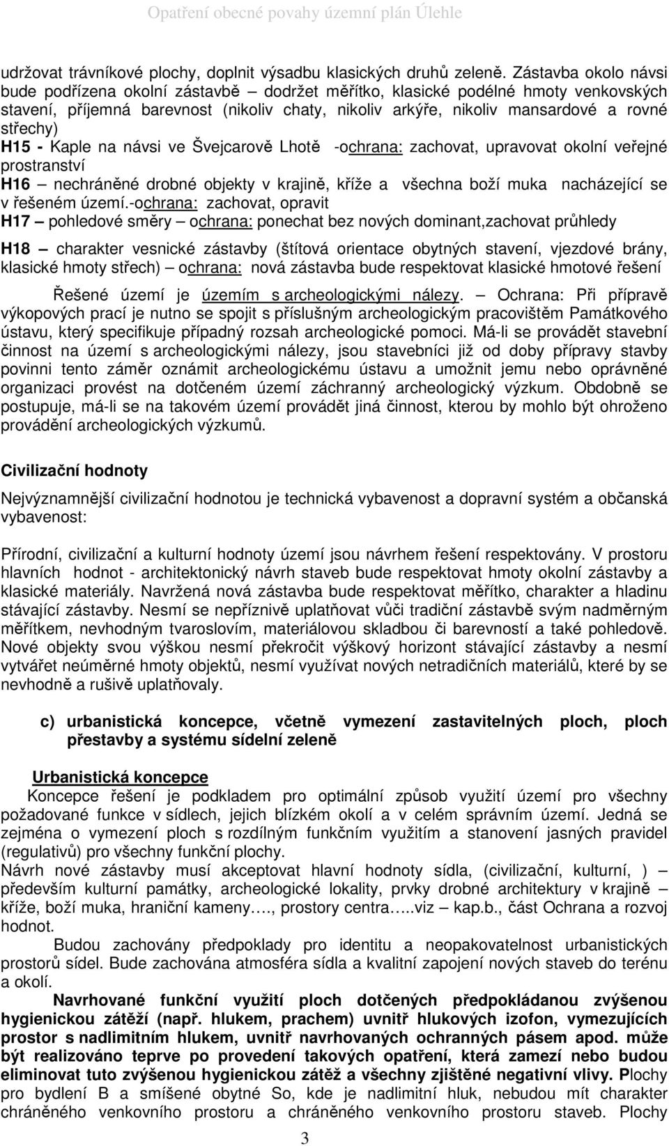 H15 - Kaple na návsi ve Švejcarově Lhotě -ochrana: zachovat, upravovat okolní veřejné prostranství H16 nechráněné drobné objekty v krajině, kříže a všechna boží muka nacházející se v řešeném území.