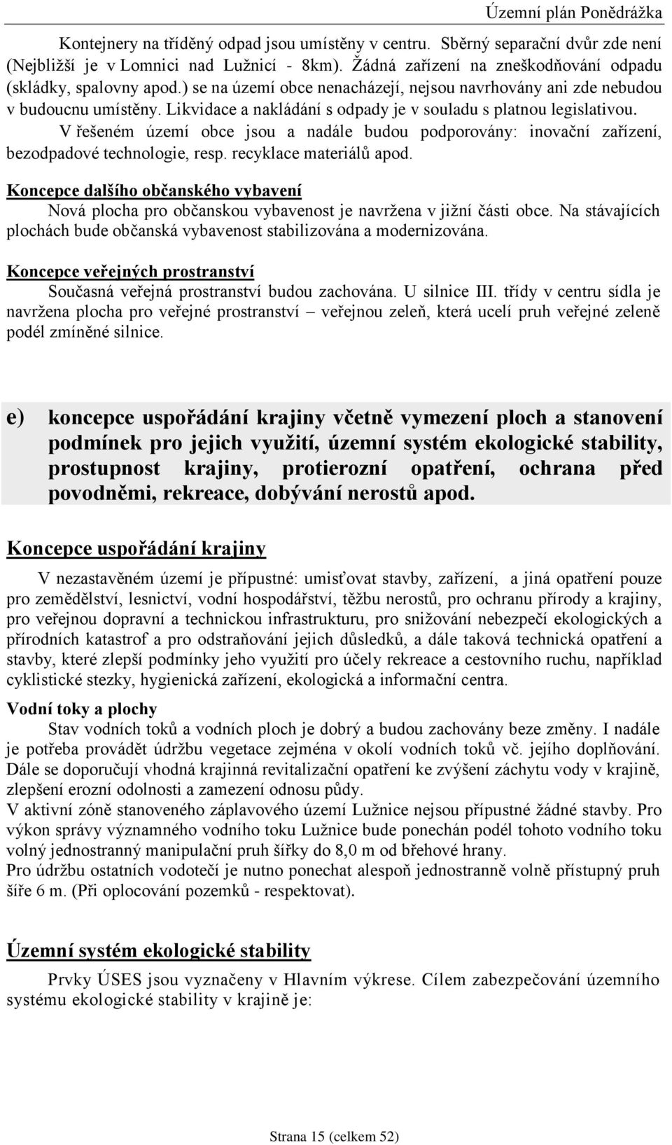 V řešeném území obce jsou a nadále budou podporovány: inovační zařízení, bezodpadové technologie, resp. recyklace materiálů apod.